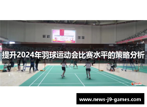 提升2024年羽球运动会比赛水平的策略分析 提升2024年羽球运动会比赛水平的策略分析