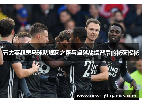 五大英超黑马球队崛起之路与卓越战绩背后的秘密揭秘