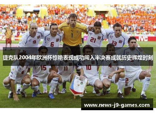 捷克队2004年欧洲杯惊艳表现成功闯入半决赛成就历史辉煌时刻