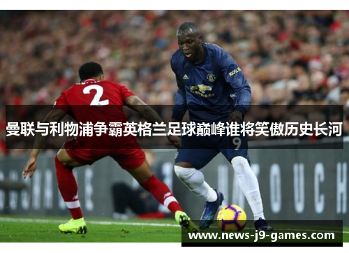 曼联与利物浦争霸英格兰足球巅峰谁将笑傲历史长河