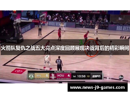 火箭队复仇之战五大亮点深度回顾展现决战背后的精彩瞬间