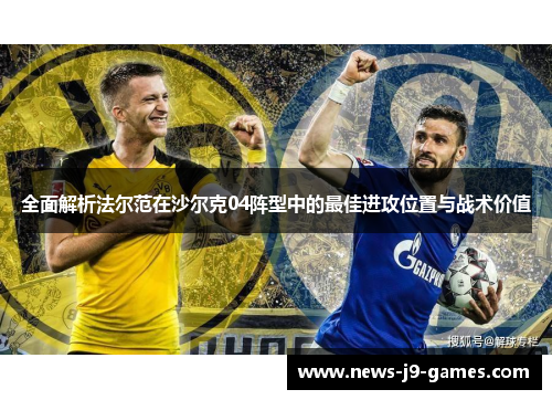 全面解析法尔范在沙尔克04阵型中的最佳进攻位置与战术价值 全面解析法尔范在沙尔克04阵型中的最佳进攻位置与战术价值