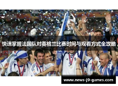 快速掌握法国队对英格兰比赛时间与观看方式全攻略