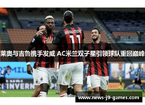 莱奥与吉鲁携手发威 AC米兰双子星引领球队重回巅峰