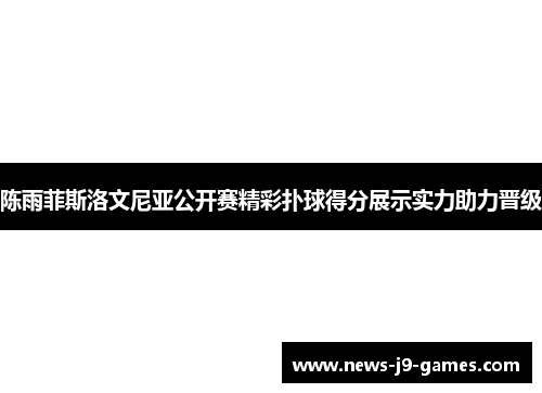 陈雨菲斯洛文尼亚公开赛精彩扑球得分展示实力助力晋级 陈雨菲斯洛文尼亚公开赛精彩扑球得分展示实力助力晋级